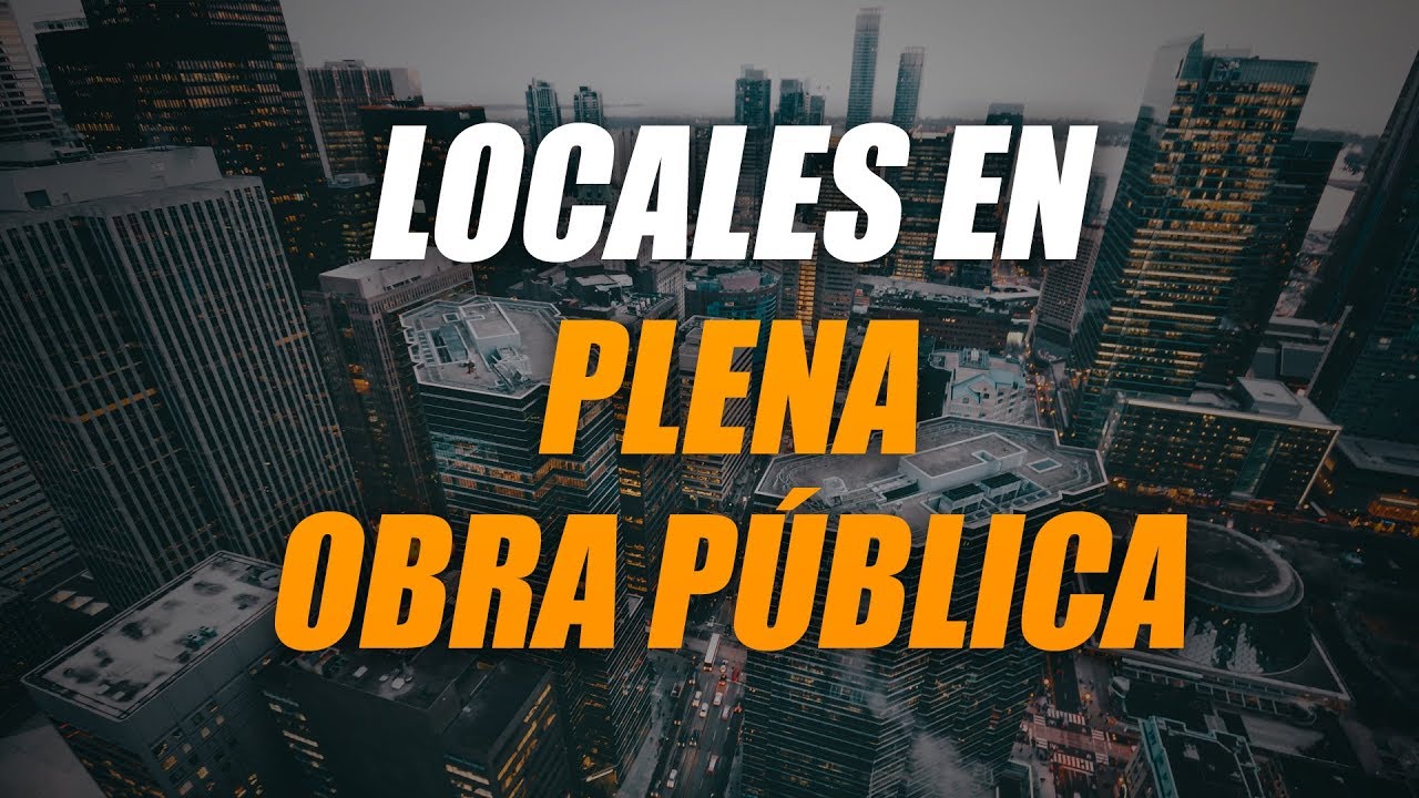 Cómo Invertir en Locales Comerciales en Plena Obra Pública