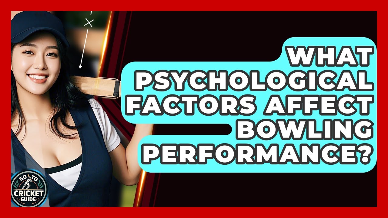 What Psychological Factors Affect Bowling Performance? - Go-To Cricket Guide