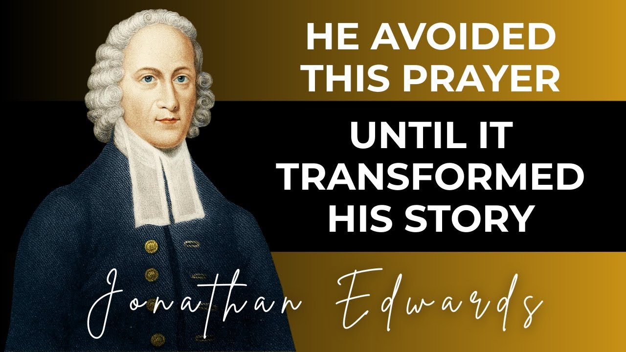 THE PRAYER JONATHAN EDWARDS WAS AFRAID TO SAY — AND THAT CHANGED HIS DESTINY