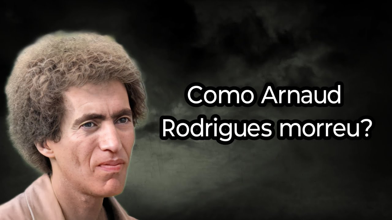 COMO ARNAUD RODRIGUES MORREU?