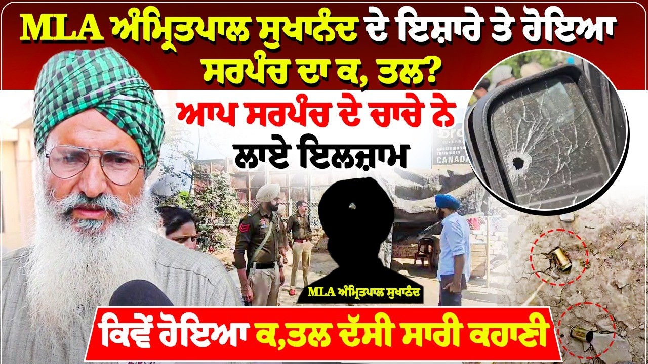 MLA ਅੰਮ੍ਰਿਤਪਾਲ ਸੁਖਾਨੰਦ ਦੇ ਇਸ਼ਾਰੇ ਤੇ ਹੋਇਆ ਸਰਪੰਚ ਦਾ ਕ, ਤਲ? ਆਪ ਸਰਪੰਚ ਦੇ ਚਾਚੇ ਨੇ ਲਾਏ ਇਲਜ਼ਾਮ