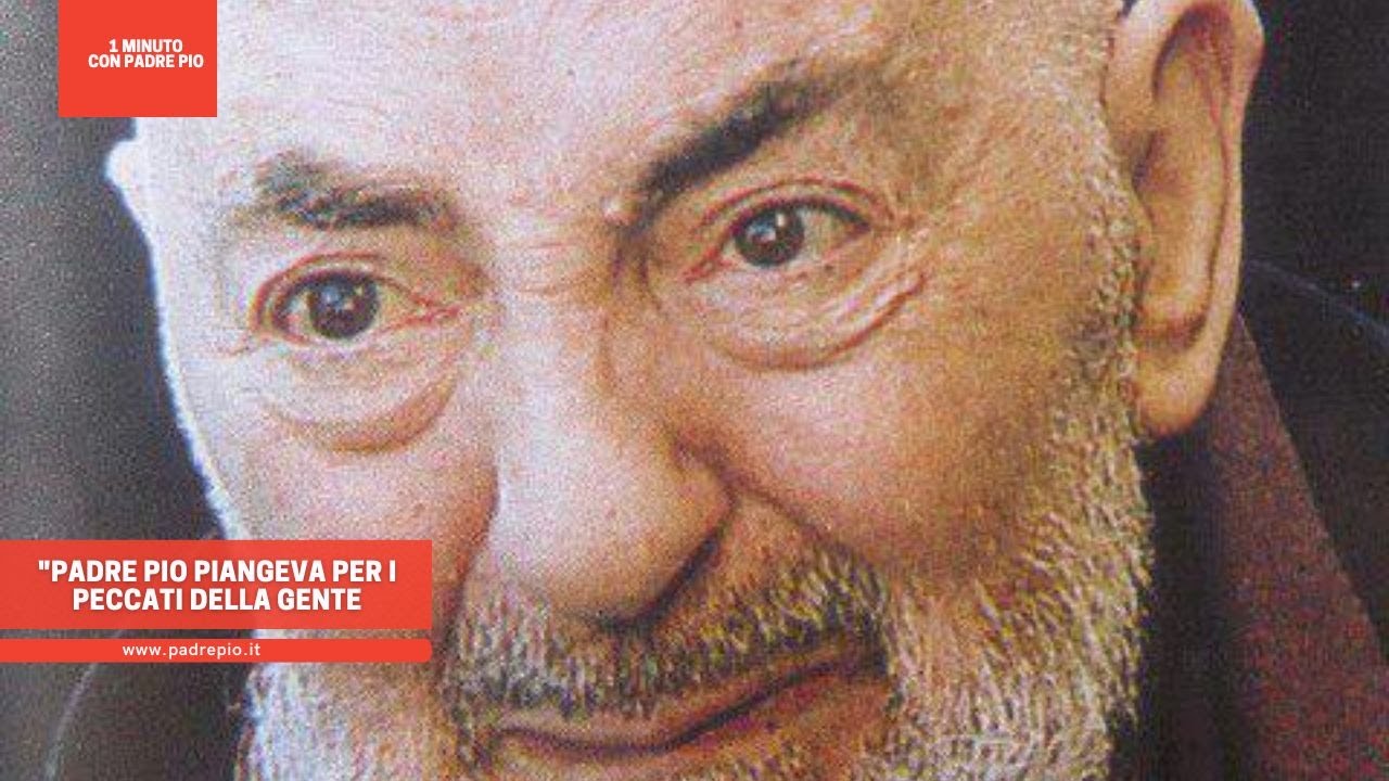 Padre Pio piangeva per i peccati della gente