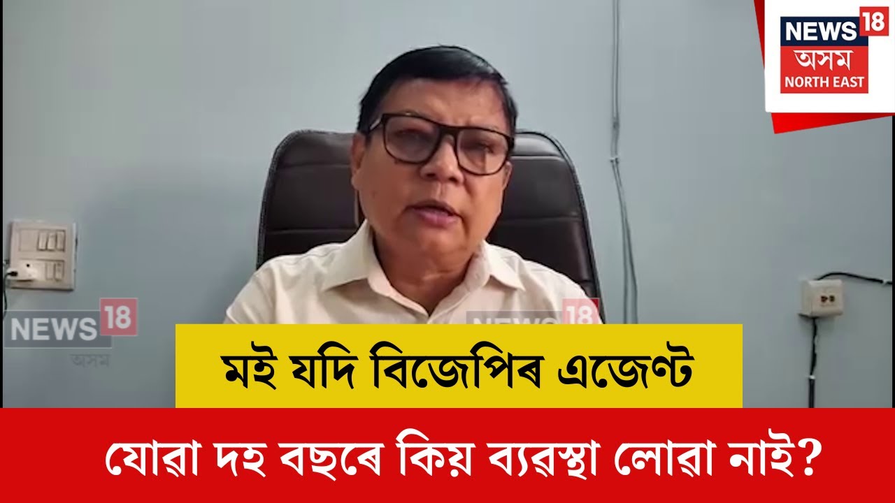 Debabrat Saikia : মই যদি বিজেপিৰ এজেণ্ট যোৱা দহ বছৰে কিয় ব্যৱস্থা লোৱা নাই? - দেৱব্ৰত শইকীয়া | N18V