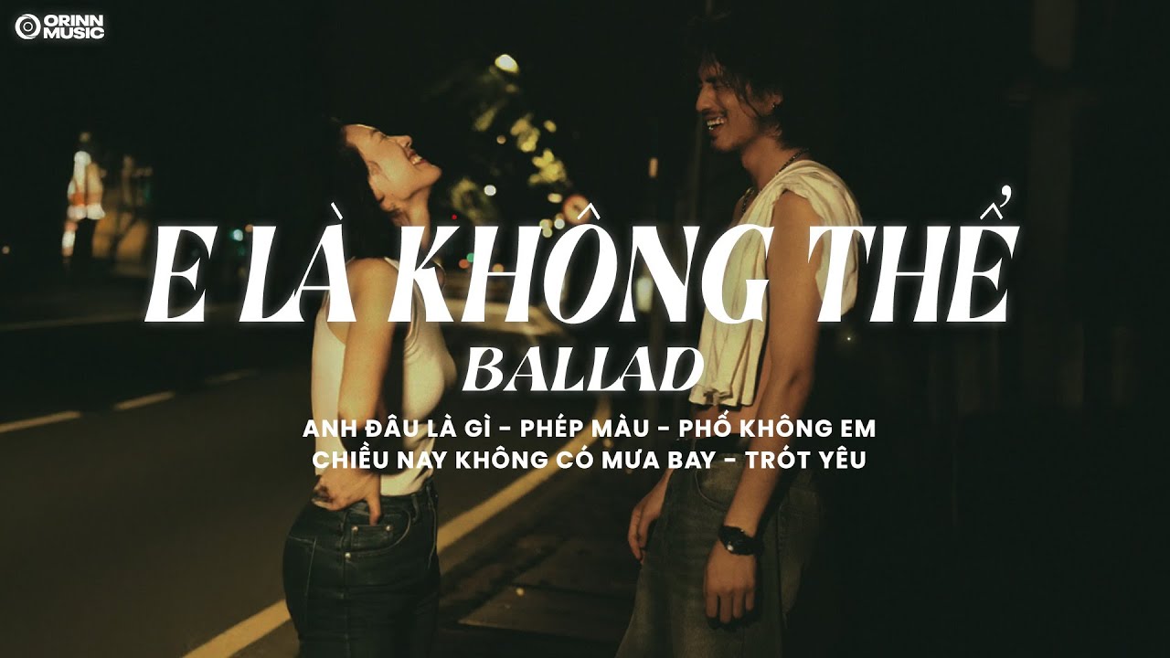 E Là Không Thể, Phố Không Em – Những Bản Hits Ballad Bất Hủ Càng Nghe Càng Nghiện | Ballad Buồn 2025