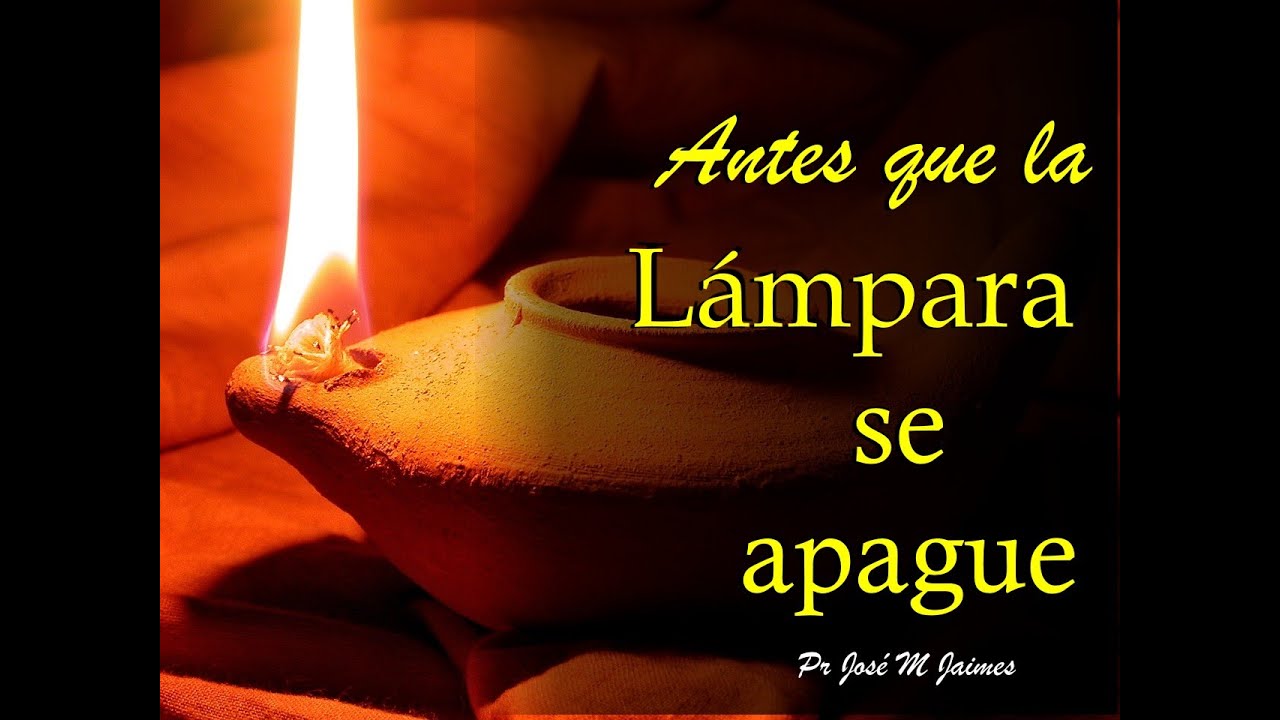 ANTES QUE LA LAMPARA SE APAGUE - PASTOR JOSE MANUEL JAIMES