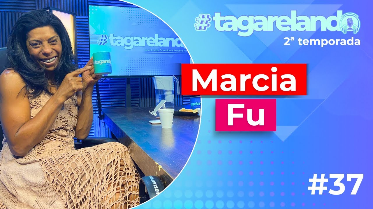 MARCIA FU - TAGARELANDO T2 #37