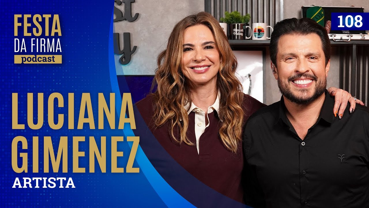LUCIANA GIMENEZ | FESTA DA FIRMA PODCAST #108