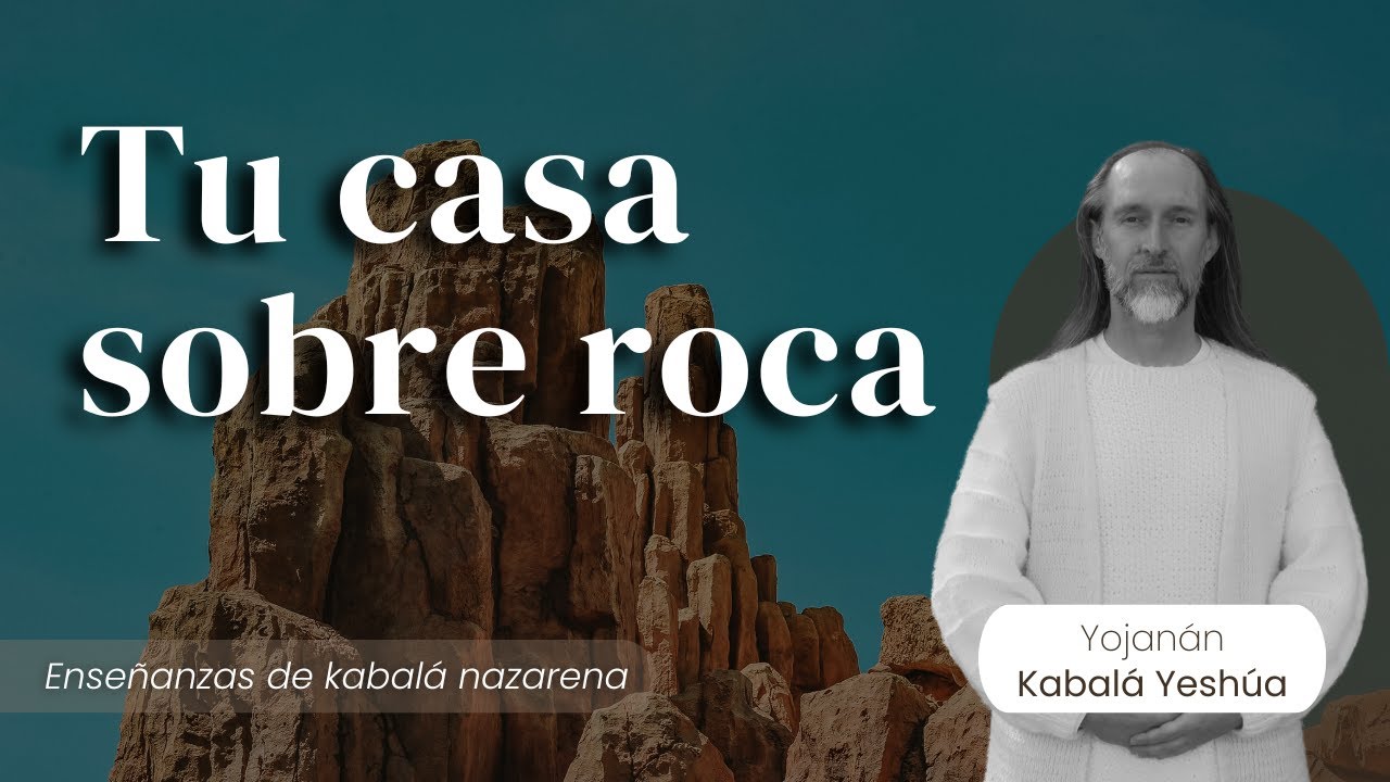 Tu casa sobre la roca / Kabalá Nazarena