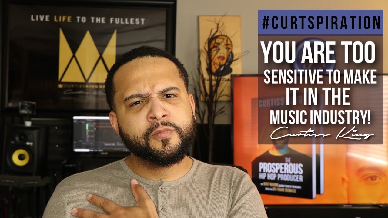 YOU ARE TOO SENSITIVE TO MAKE IT IN THE MUSIC INDUSTRY! #Curtspiration