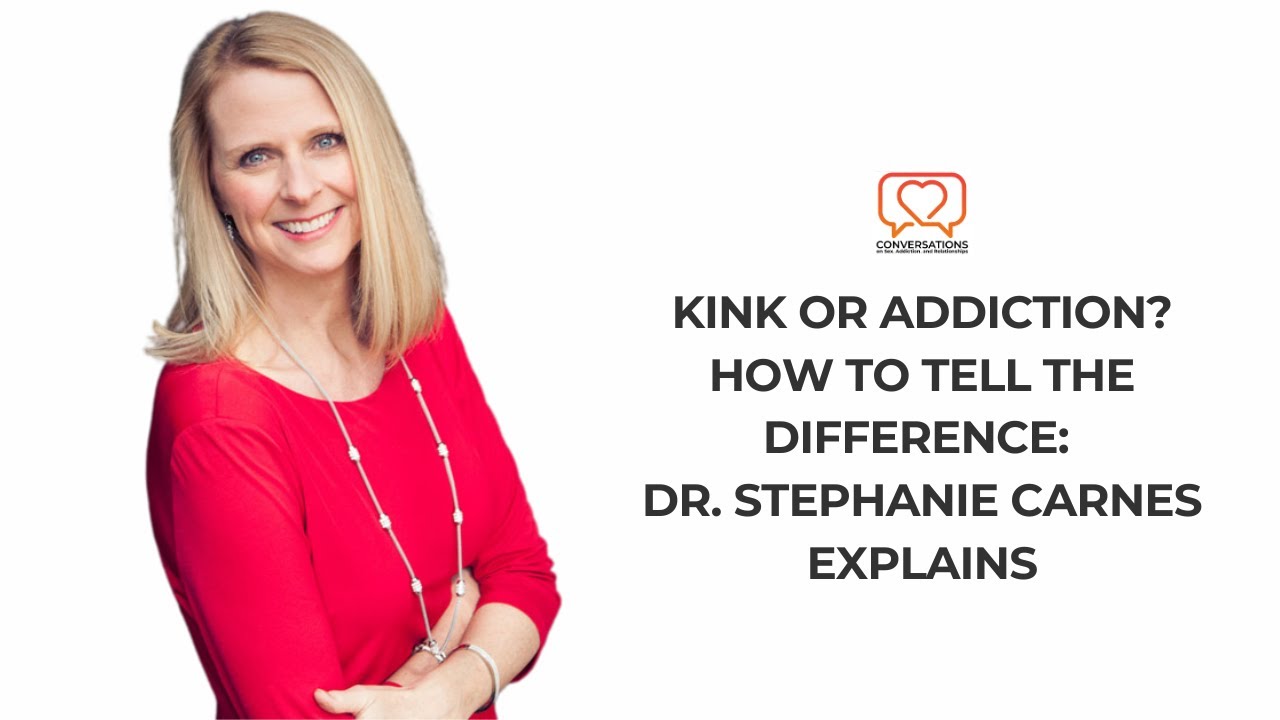 Kink or Addiction? How to Tell the Difference: Dr. Stefanie Carnes Explains