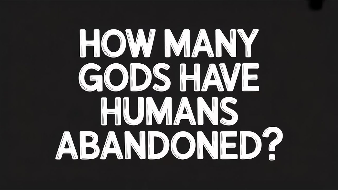 How Many Gods Have Humans Abandoned