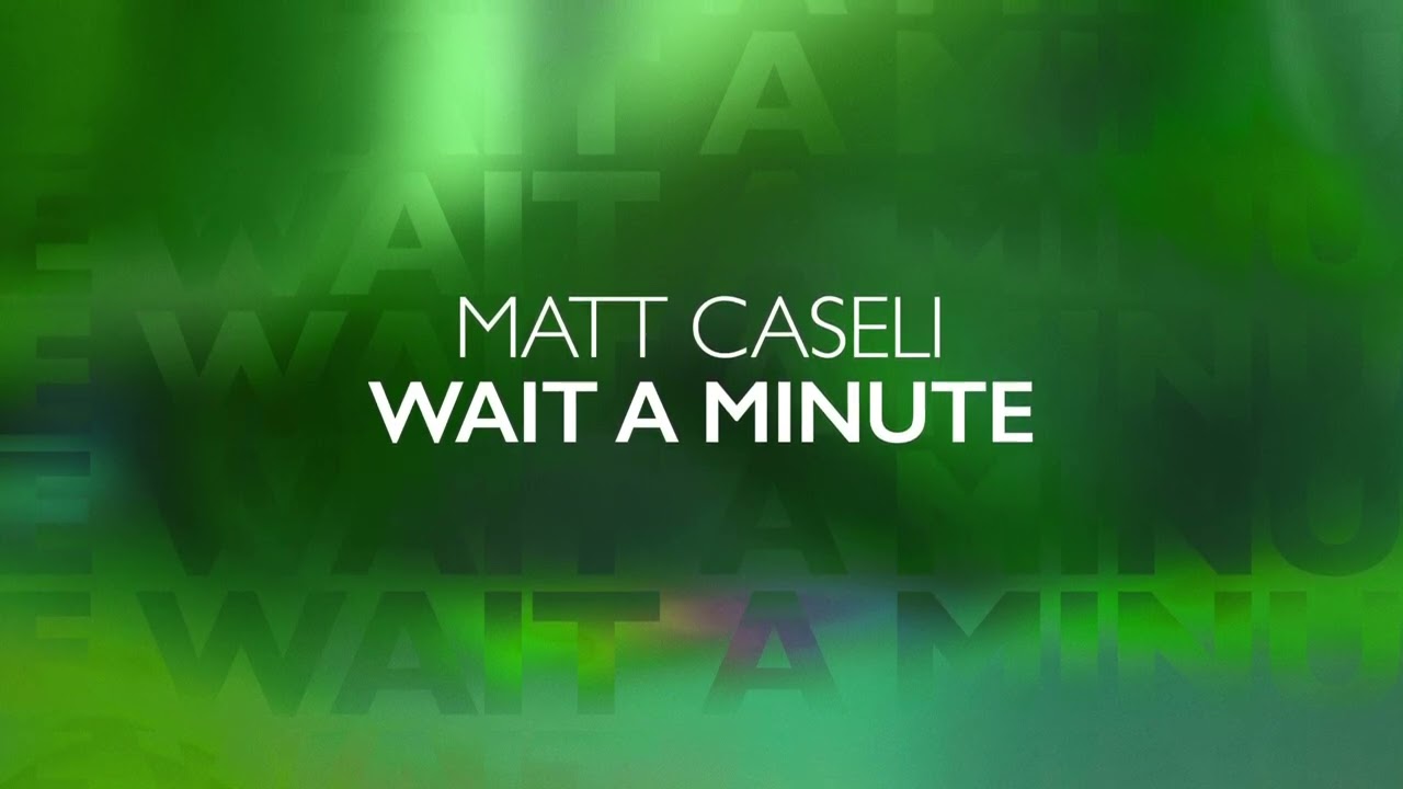 Matt caseli Wait A Minute