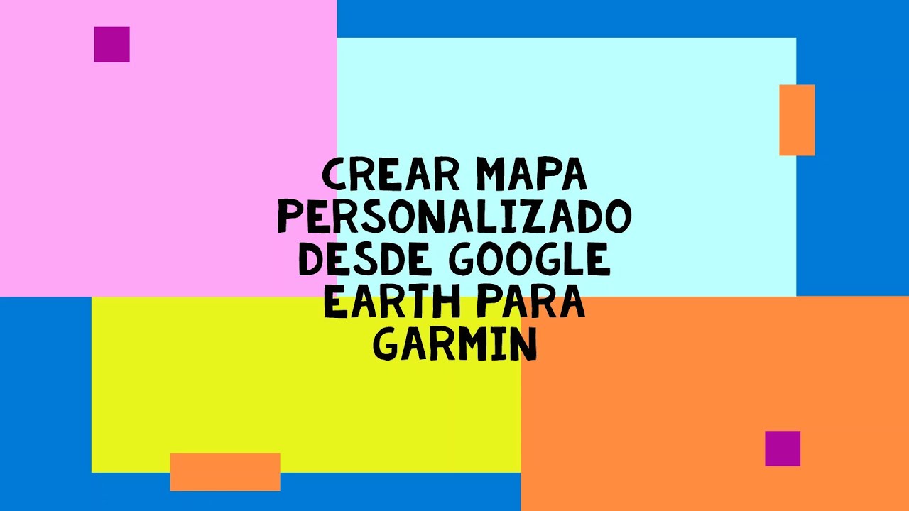 Crear mapa desde Google Earth para Garmin