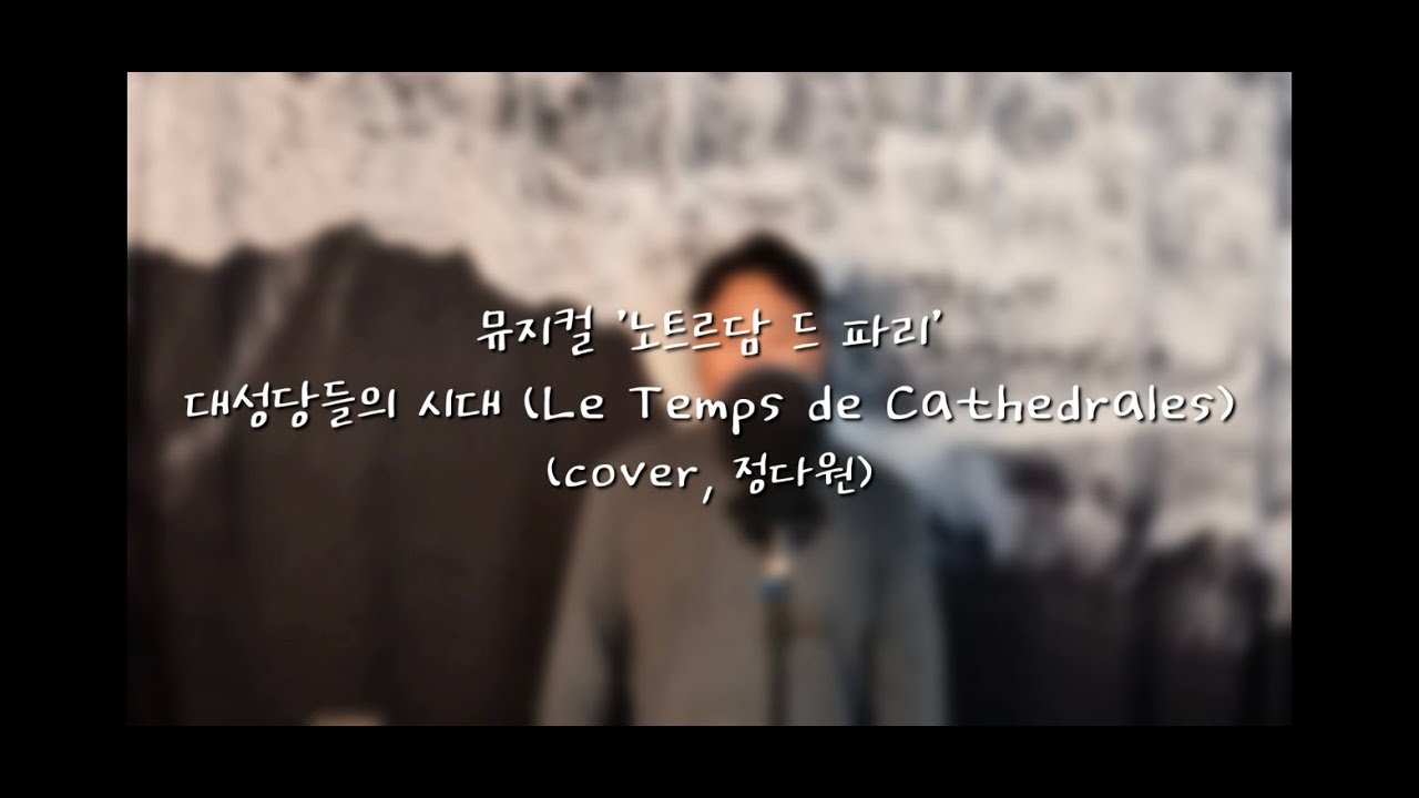 뮤지컬 '노트르담 드 파리'대성당들의 시대 (Le Temps de Cathedrales)(cover, 정다원)