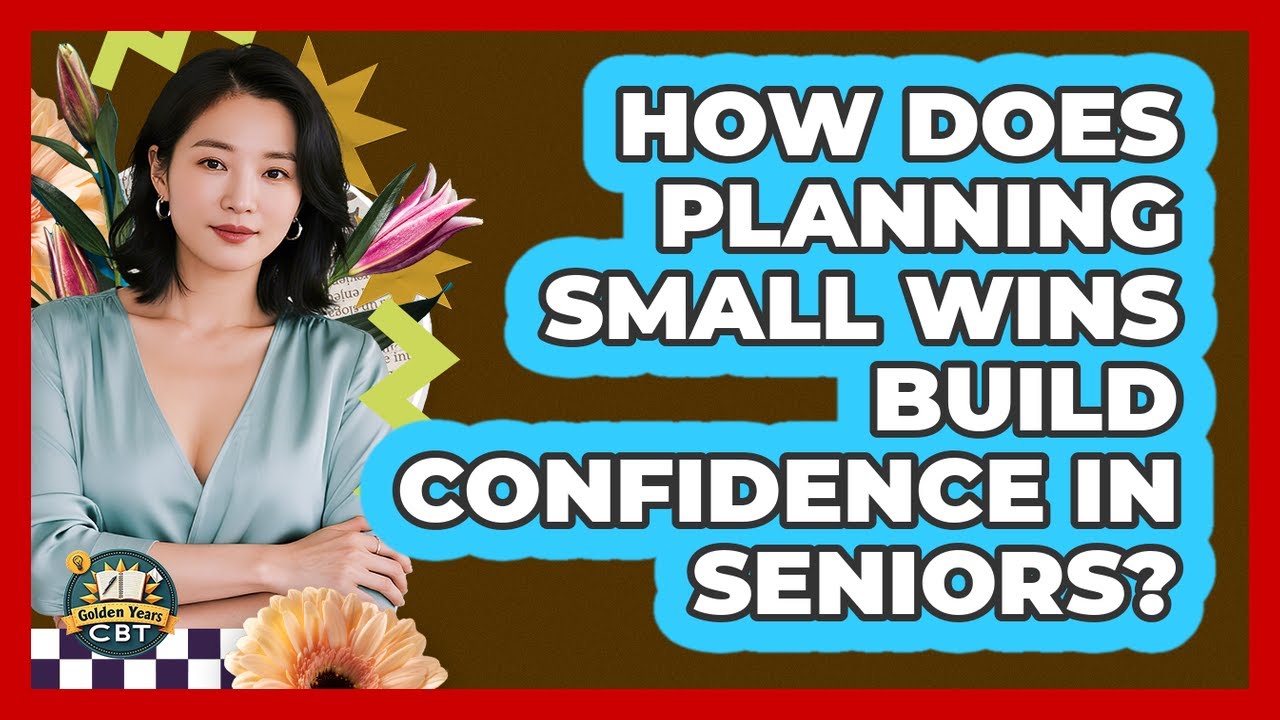 How Does Planning Small Wins Build Confidence In Seniors? - Golden Years CBT