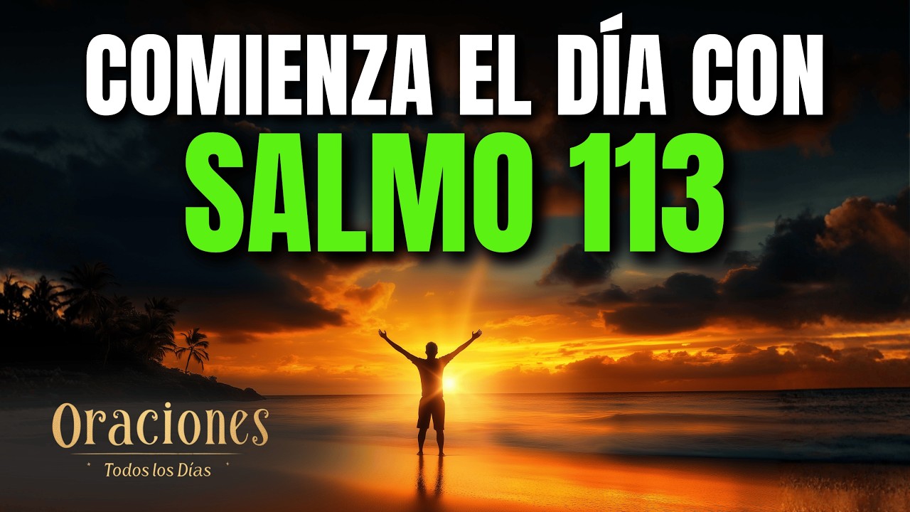 Oración de la Mañana con el SALMO 113 | Poderosa Oración de ALABANZA A DIOS QUE LEVANTA AL HUMILDE
