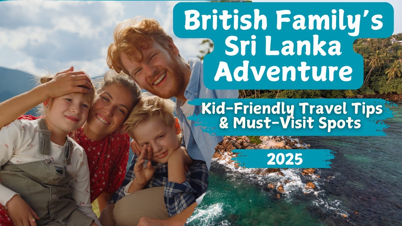 British Family&rsquo;s Sri Lanka Adventure &ndash; Kid-Friendly Travel Tips & Must-Visit Spots (2025)