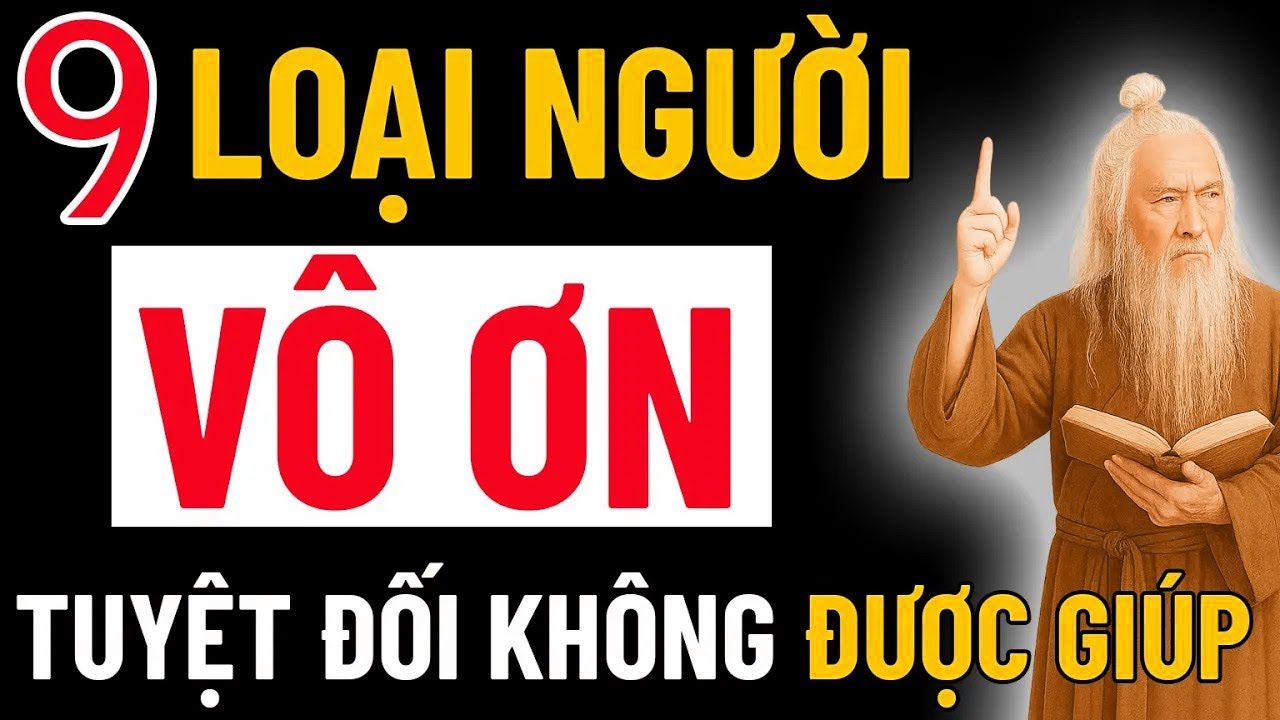 9 Loại Người Vô Ơn Nguy Hiểm Nhất – Lời Dạy Ngàn Năm Của Cổ Nhân Giúp Bạn Tránh Rước Họa
