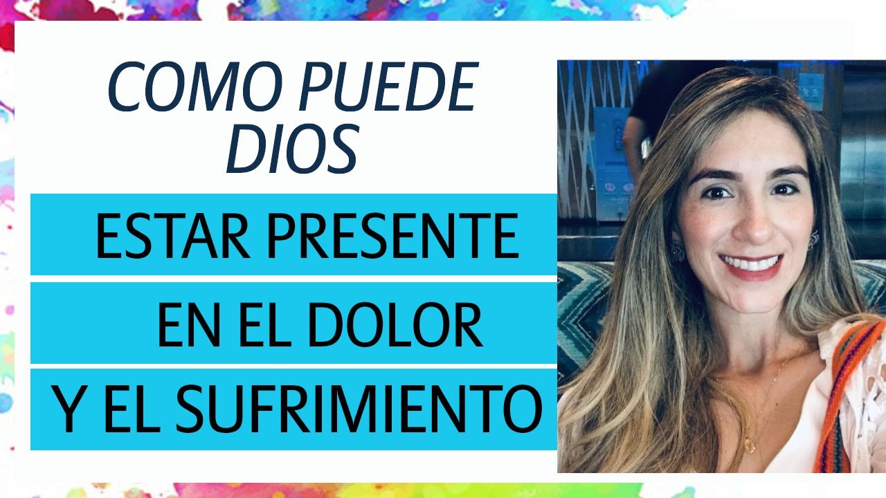 Como puede Dios estar presente en el dolor y el sufrimiento