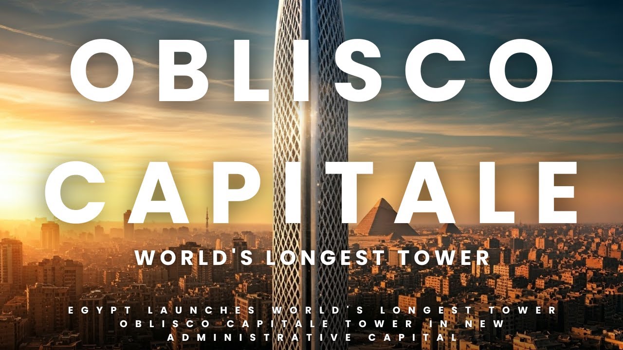 Egypt launches world's longest tower Oblisco Capitale tower in new administrative capital