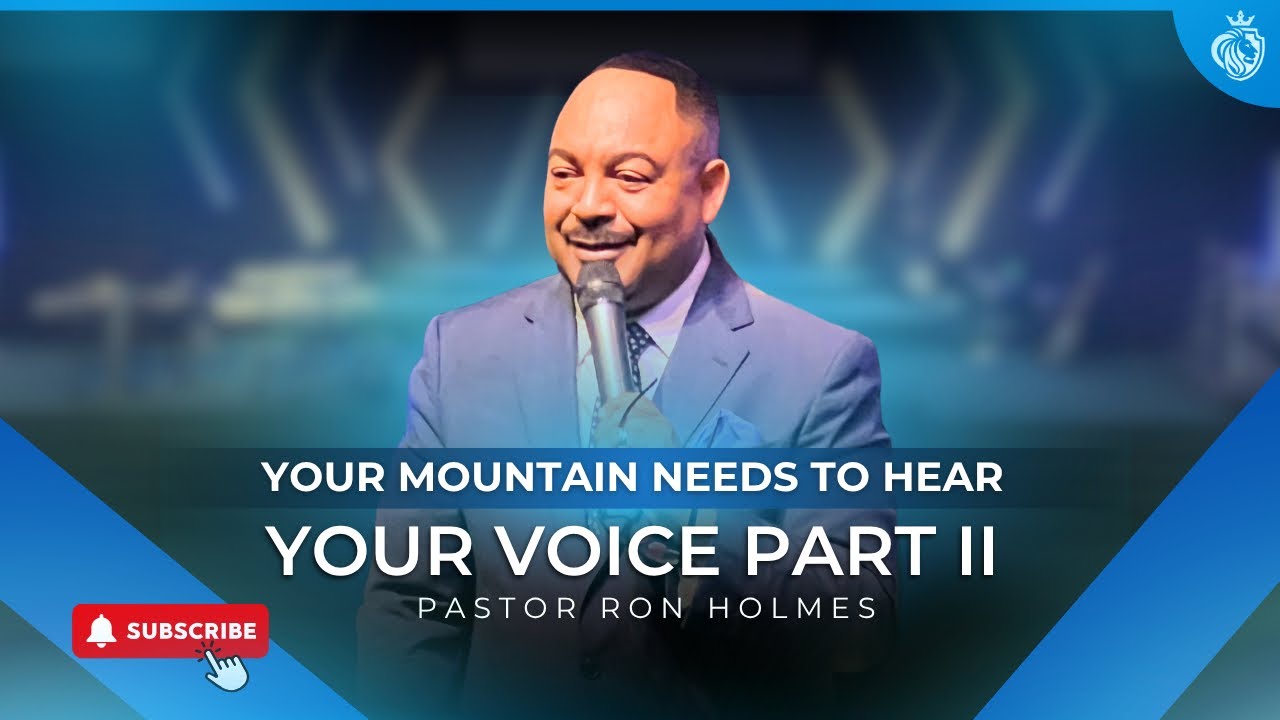 Your Mountain Needs To Hear Your Voice Part 2 - Pastor Ron Holmes