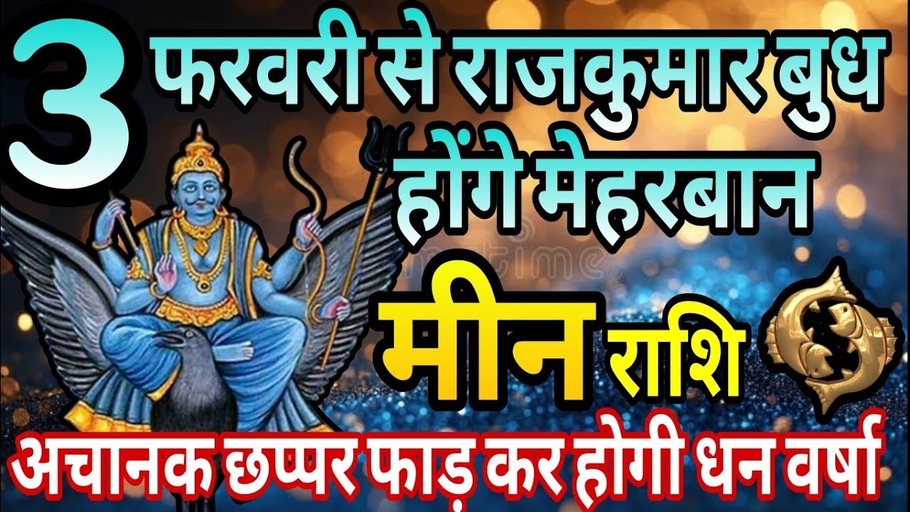मीन राशि 3 फरवरी से राजकुमार बुध होंगे मेहरबान, अचानक छप्पर फाड़कर होगी धन वर्षा 