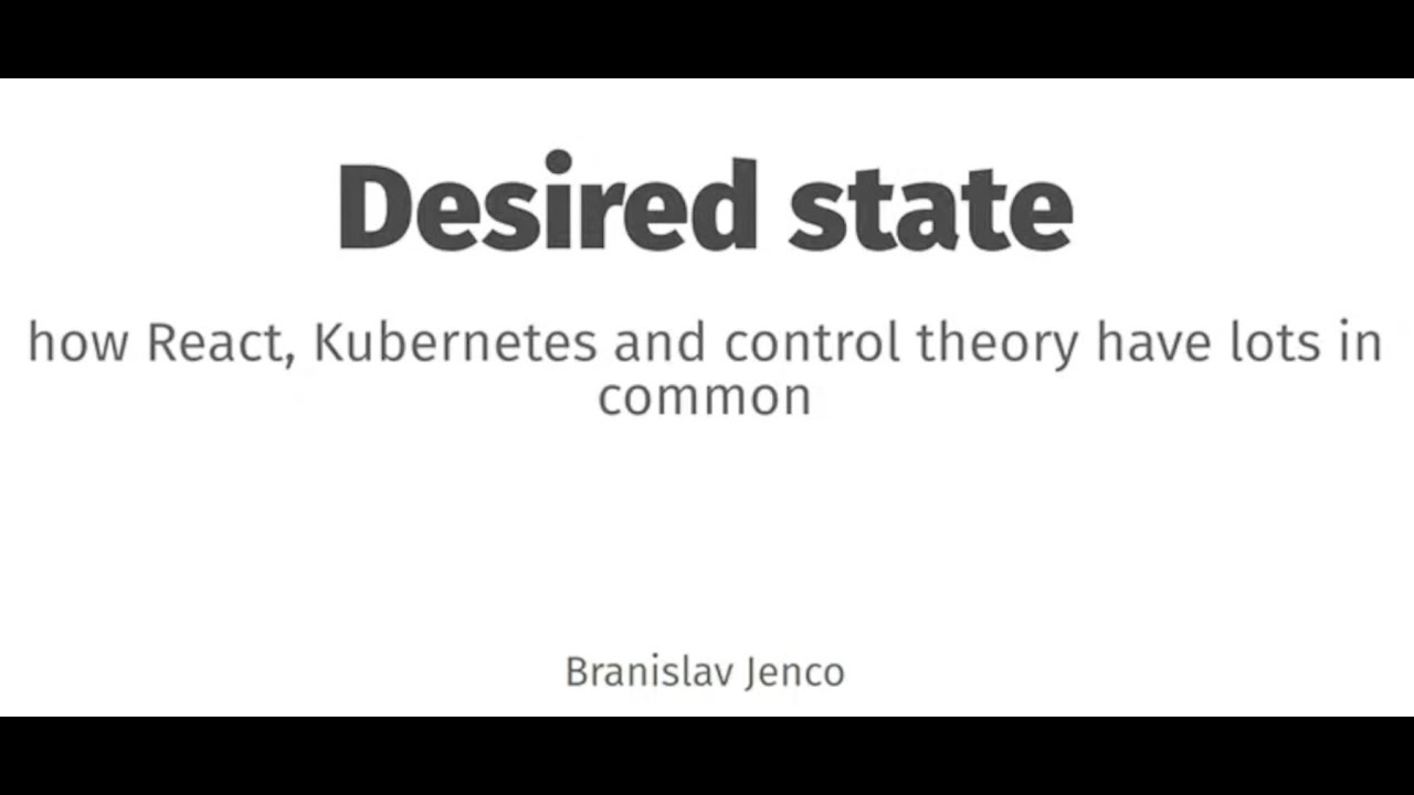 Desired State How React, Kubernetes and control Theory have lots in common - Branislav Jenco