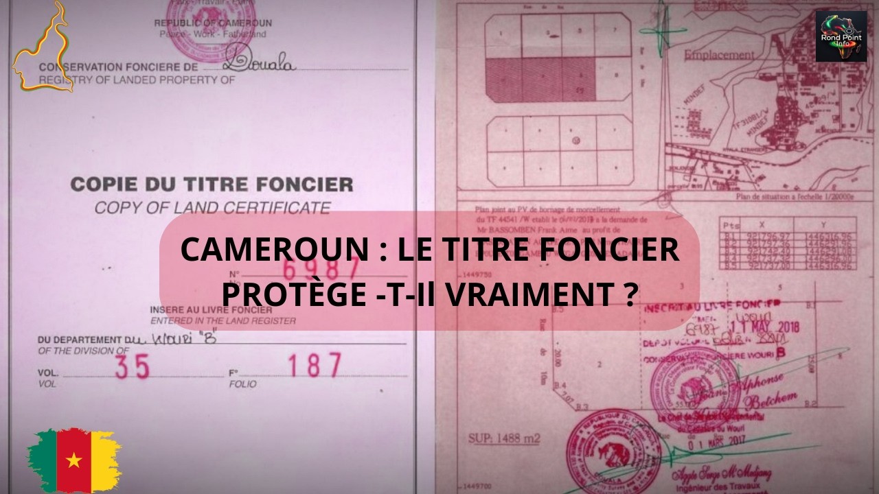 CAMEROUN : LE TITRE FONCIER PROTÈGE -T-IL VRAIMENT ?
