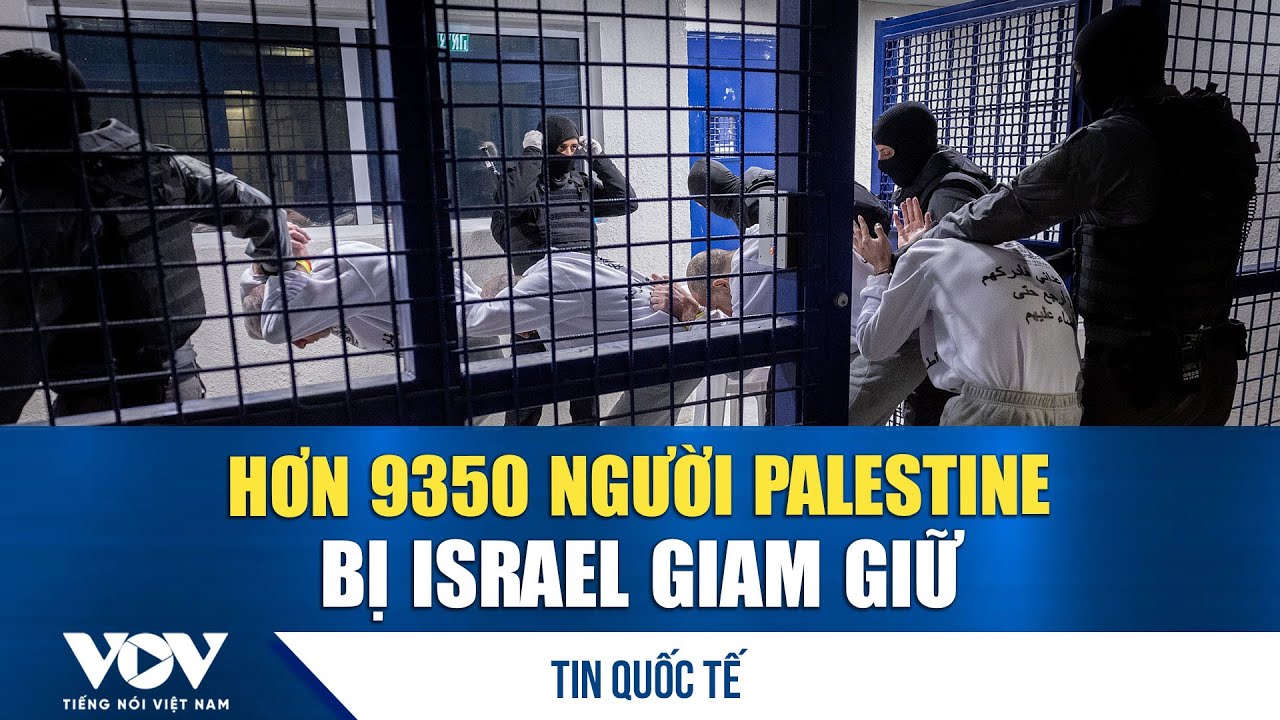 Israel giam giữ hơn 9.350 người Palestine, “quả bom nhân đạo” chực chờ phát nổ  | VOV