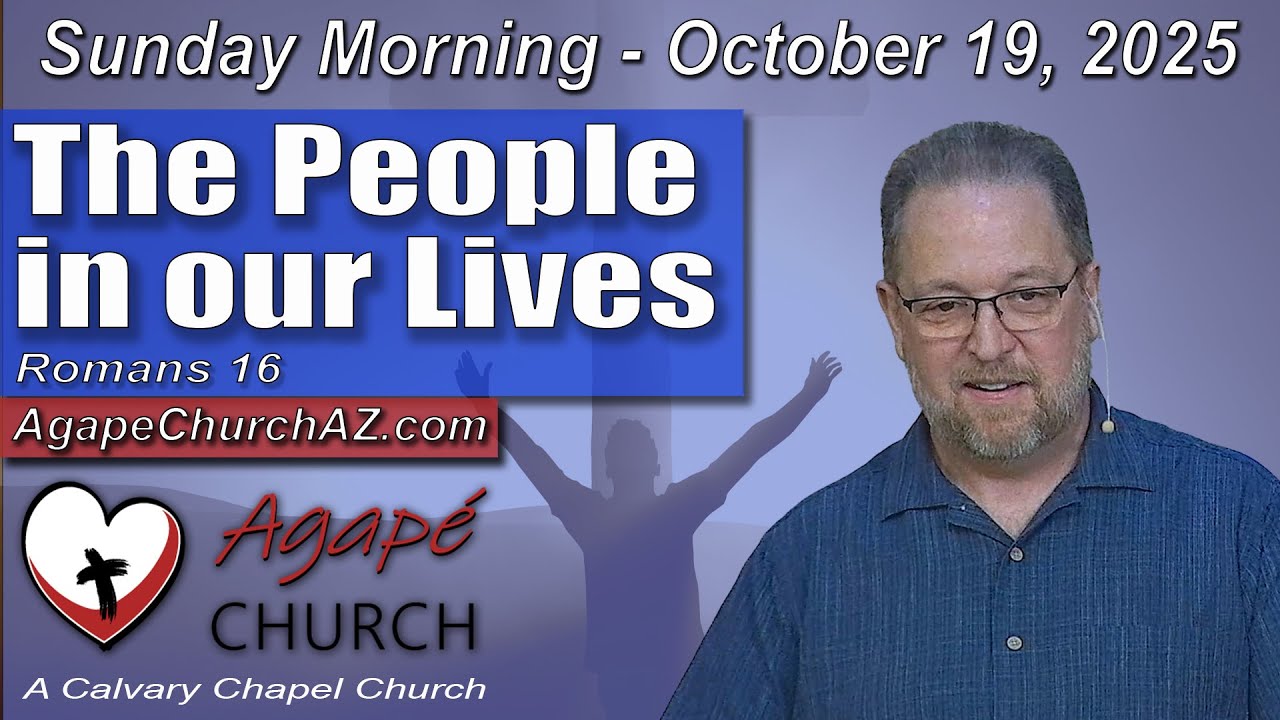 “The People in our Lives” - Romans 16 - 10/19/2025  #agapechurchAZ