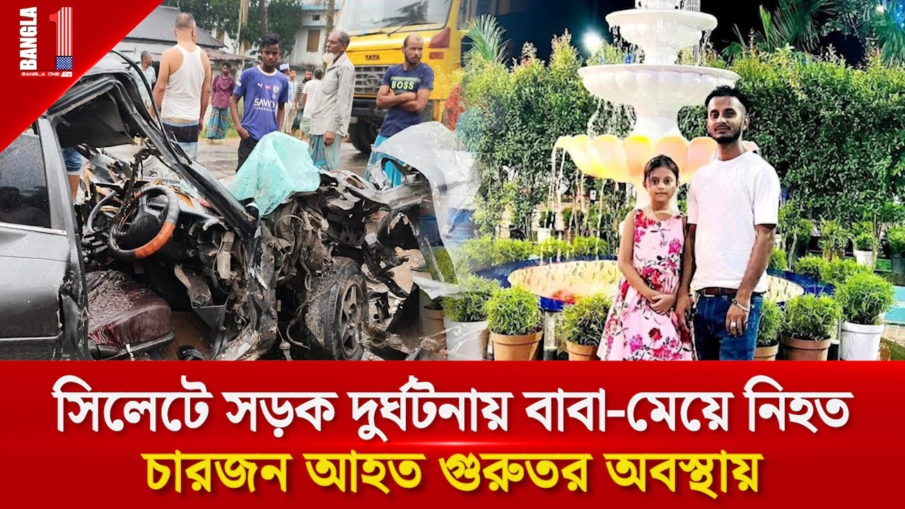 সিলেটের ওসমানীনগরে সড়ক দুর্ঘটনায় প্রাণ হারাল বাবা-মেয়ে, আহত ৪ | Sylhet Accident | BANGLA ONE TV