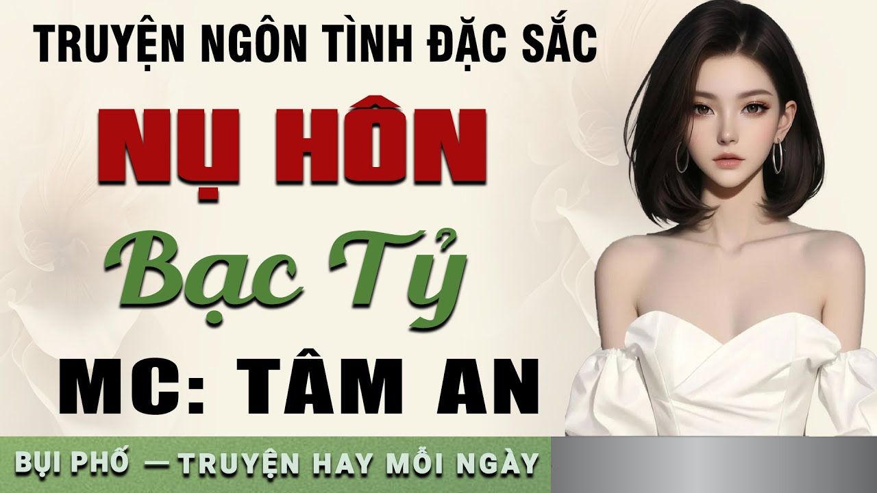 Truyện này nhất định phải nghe: Nụ Hôn Bạc Tỷ - Mc Tâm An diễn đọc nghe hay cảm xúc, ai cũng mê