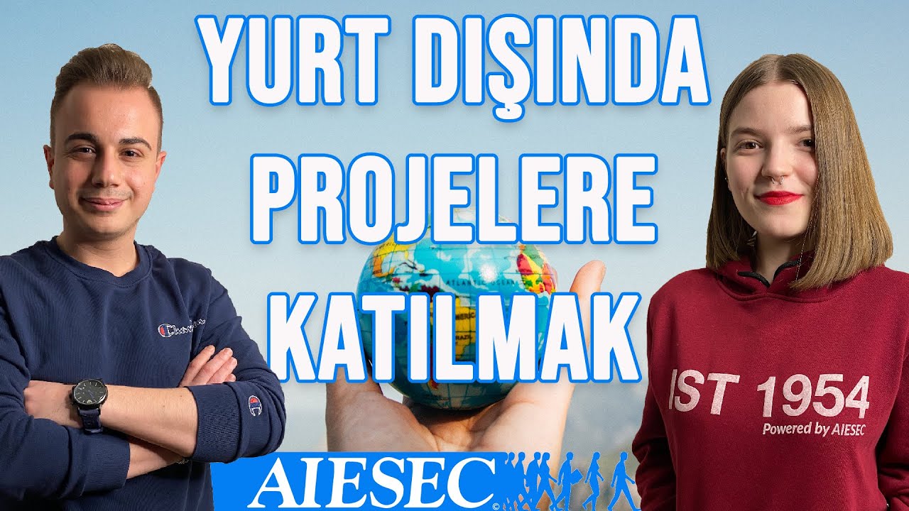 YURT DIŞINDA PROJELERE KATILMAK | AIESEC NEDİR? | AIESEC HAKKINDA T&Uuml;M MERAK ETTİKLERİNİZ