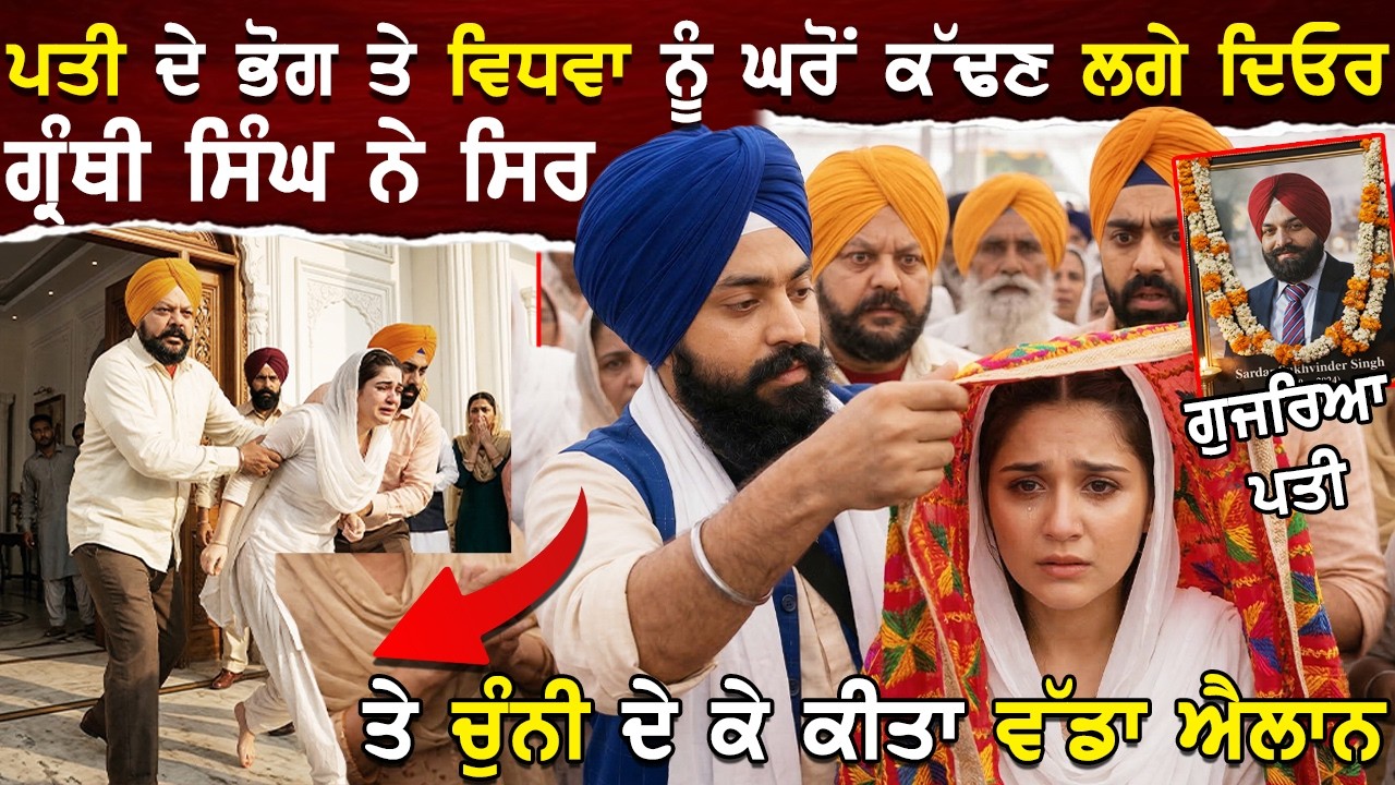 ਭਰਾ ਦੇ ਭੋਗ ਤੇ ਵਿਧਵਾ ਭਾਬੀ ਨੂੰ ਘਰੋਂ ਕੱਢਣ ਲੱਗੇ ਦਿਓਰ ਤਾ ਗ੍ਰੰਥੀ ਸਿੰਘ ਨੇ ਵਿਧਵਾ ਦੇ ਸਿਰ 'ਤੇ ਚੁੰਨੀ ਦੇ ਕੇ ਕੀਤਾ