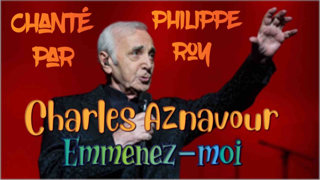 Emmenez moi de Charles Aznavour chanté par Philippe Roy