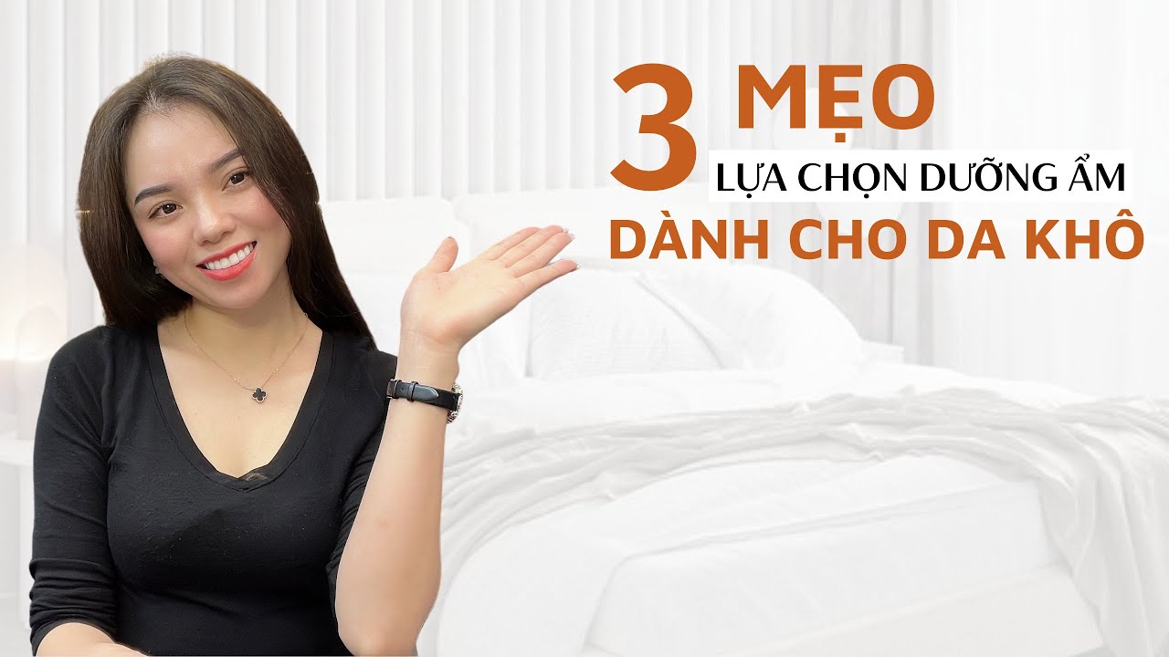 3 mẹo lựa chọn dưỡng ẩm cho da kh&ocirc; | Nụ Trần