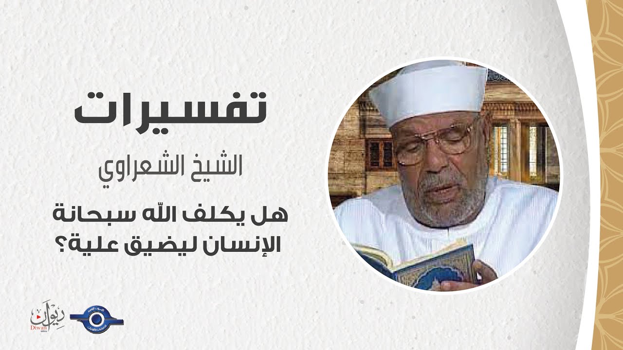 هل يكلف الله سبحانة الإنسان ليضيق علية؟ - تفسير الشعراوي