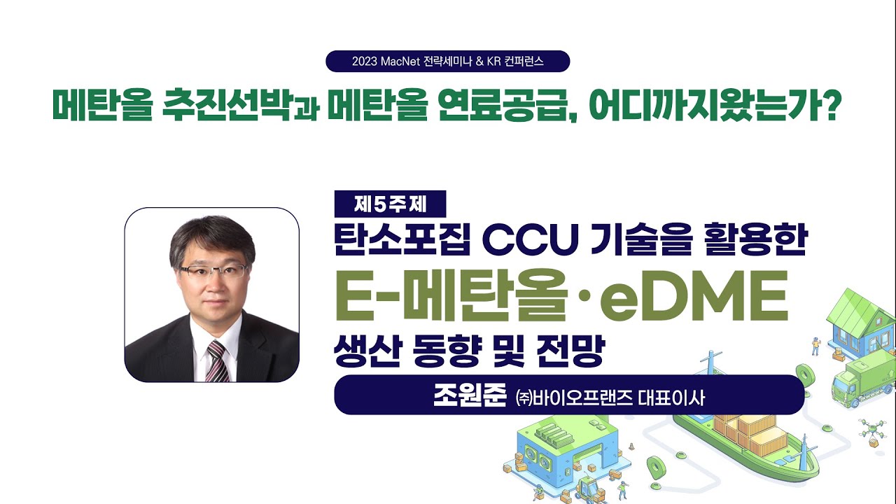 [2023 MacNet 전략세미나 & KR 컨퍼런스] 5주제 : 탄소포집 CCU 기술을 활용한 E-메탄올 / eDME 생산 동향 및 전망ㅣ조원준 (주)바이오프랜즈 대표이사