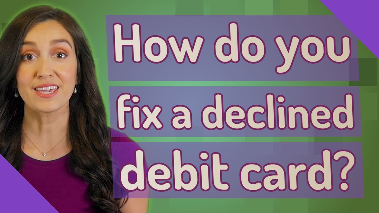 How do you fix a declined debit card?