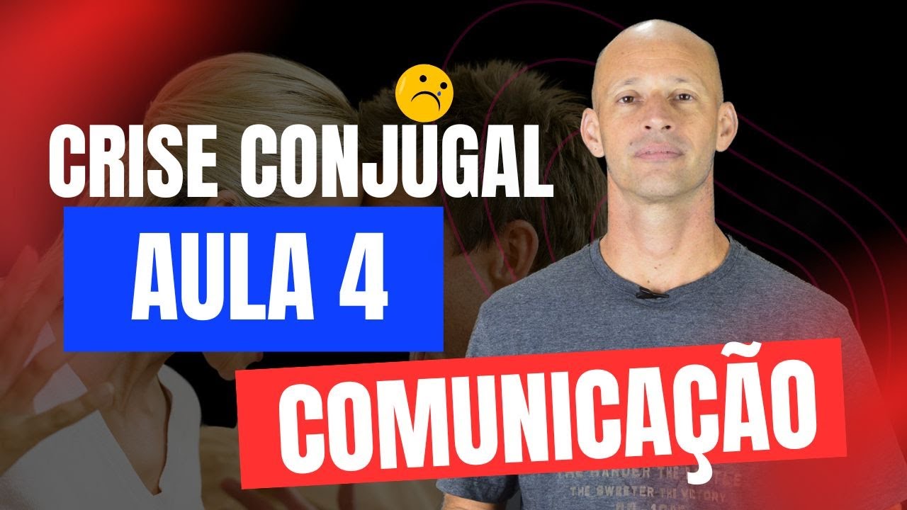 Crise Conjugal - Aula 4 | Comunica&ccedil;&atilde;o | Curso Antes do Fim do Casamento