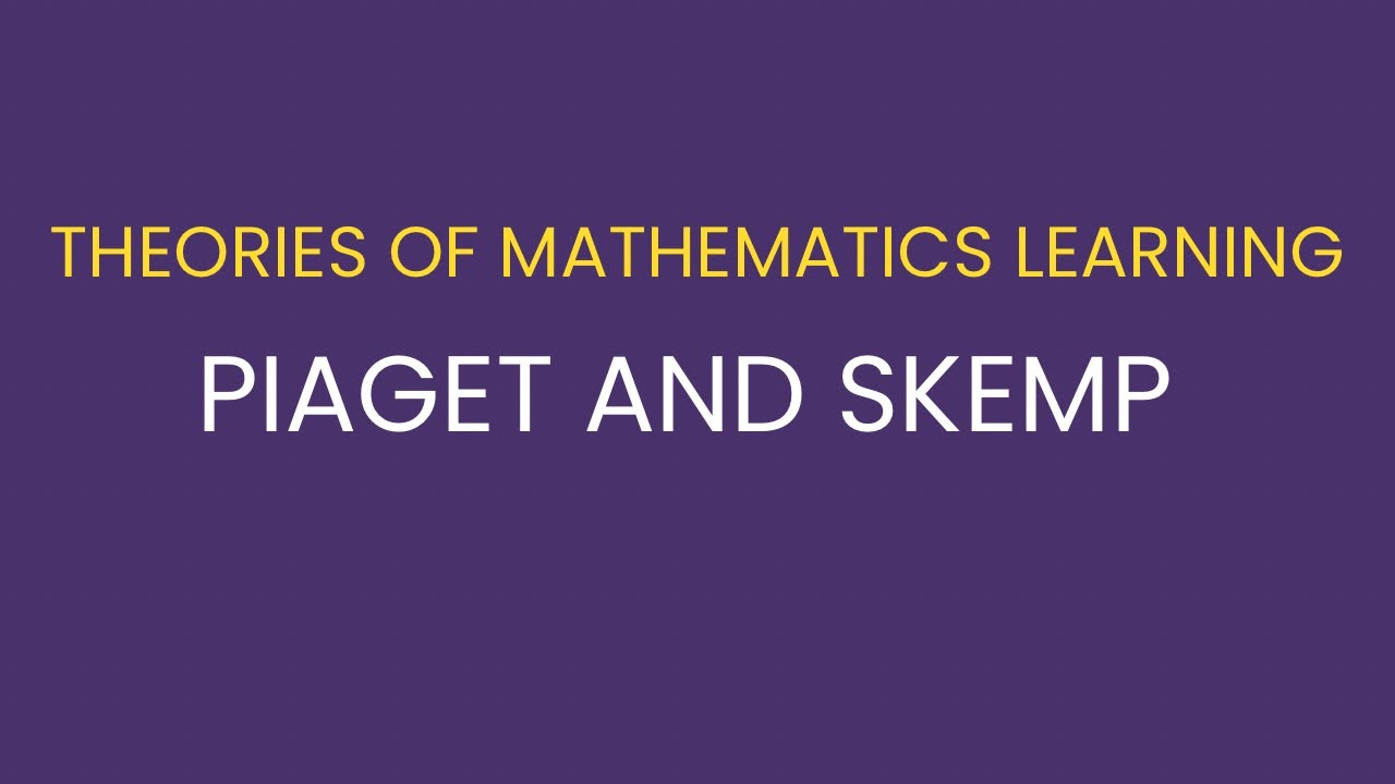 Theories of Mathematics Learning- Piaget and Skemp