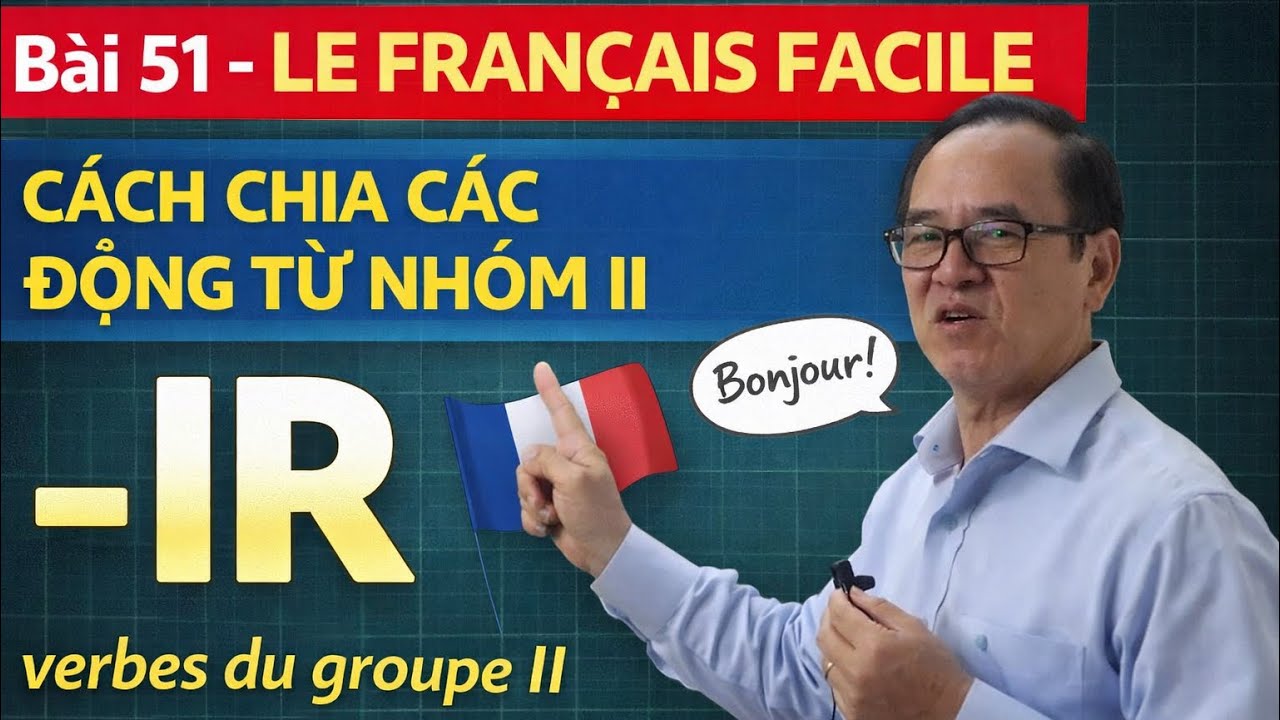 Bài 51:  LE FRANÇAIS FACILE - Cách chia các động từ nhóm II ( - IR)