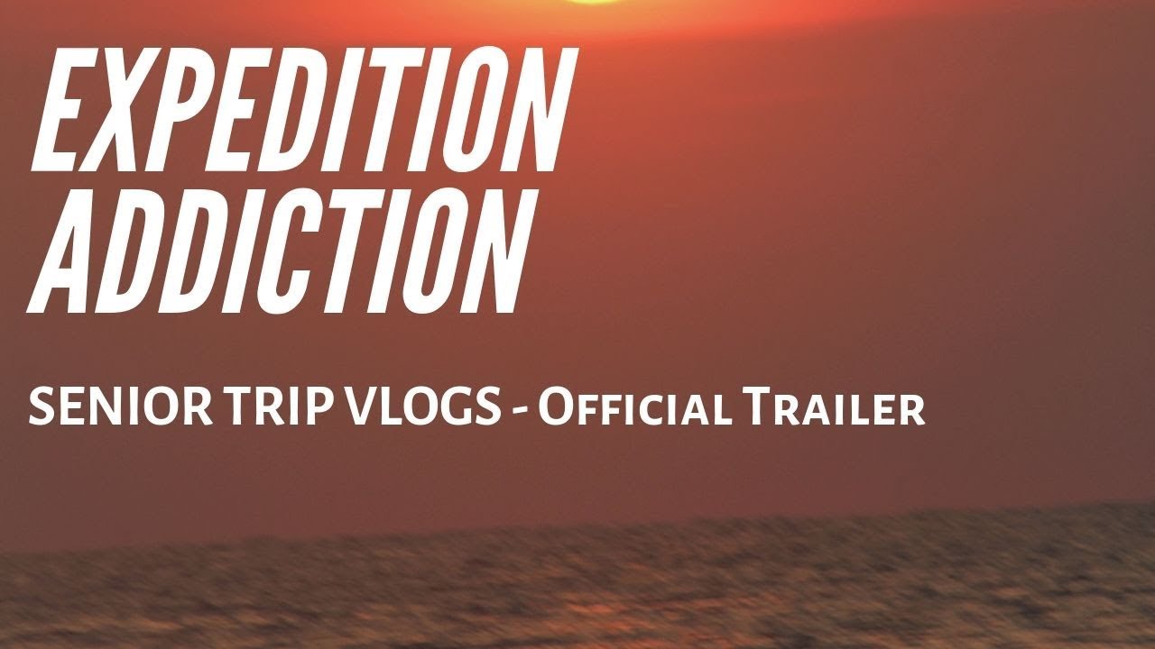 Expedition Addiction: Senior Trip Vlogs - Official Trailer