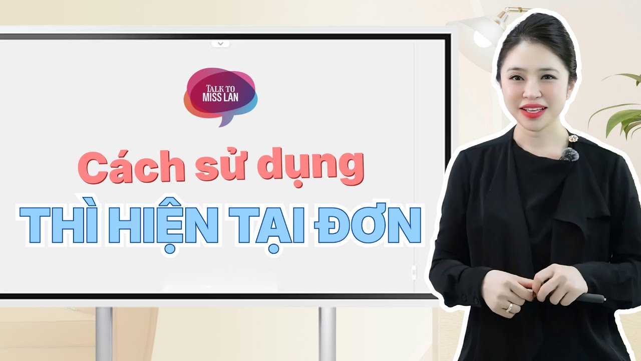 CÁCH SỬ DỤNG THÌ HIỆN TẠI ĐƠN | Miss Lan English