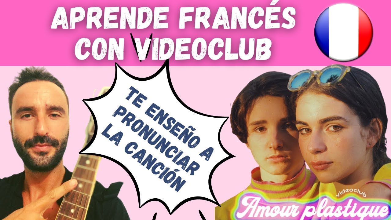 Aprende la pronunciación en francés con la canción Amour Plastique de Videoclub.