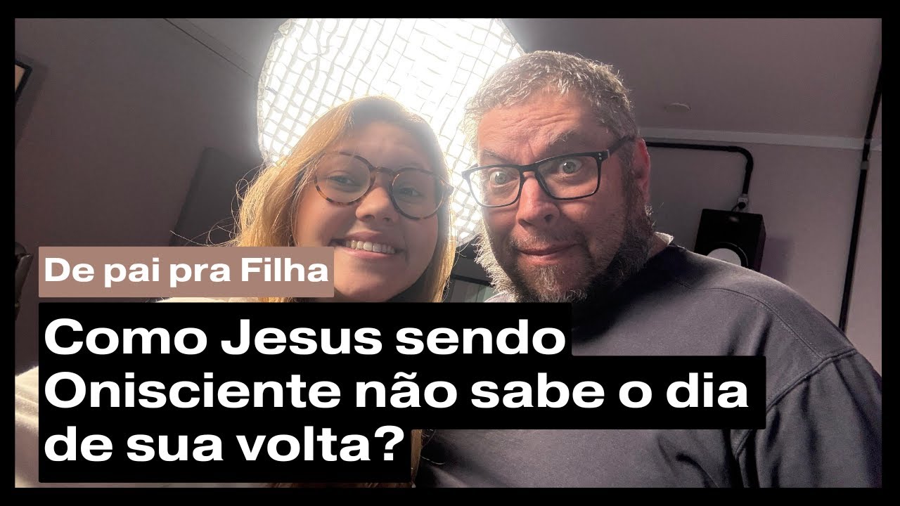 De Pai pra Filha - Como Jesus sendo Onisciente não sabe o dia de sua volta?