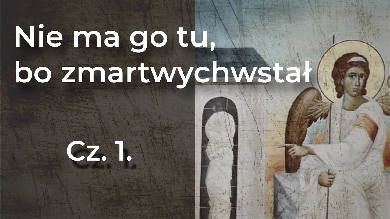 Katecheza - Nie ma go tu, bo zmartwychwstał - cz. 1