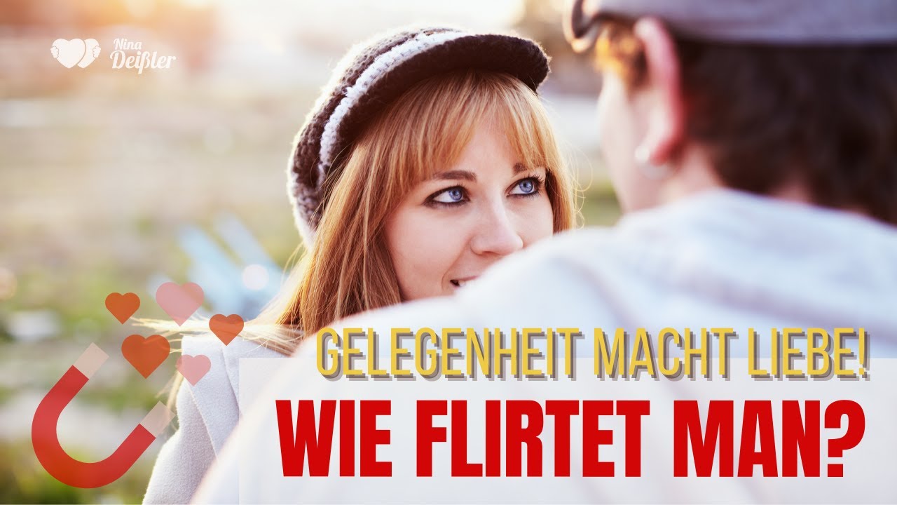 Wie flirtet man? Gelegenheit macht Liebe! Nina Deißler