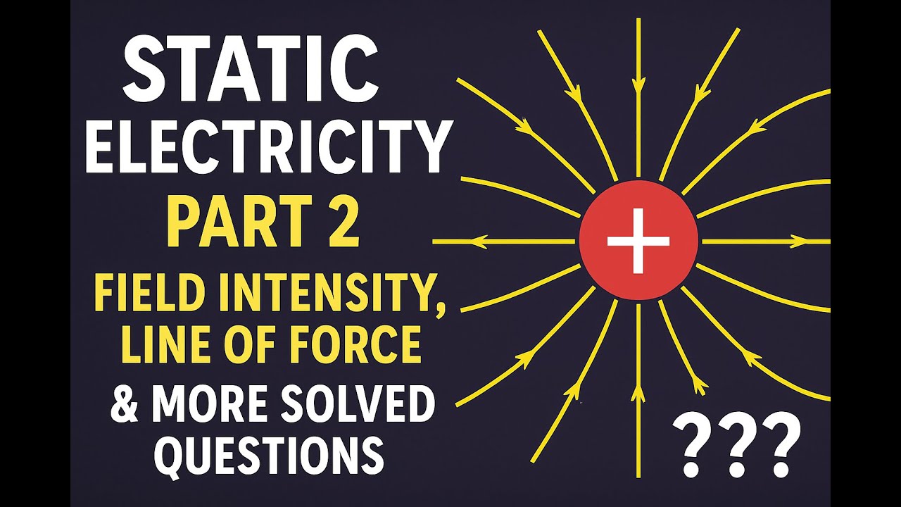 Static Electricity Part 2 (Field Intensity, Line of Force & More Solved Questions)