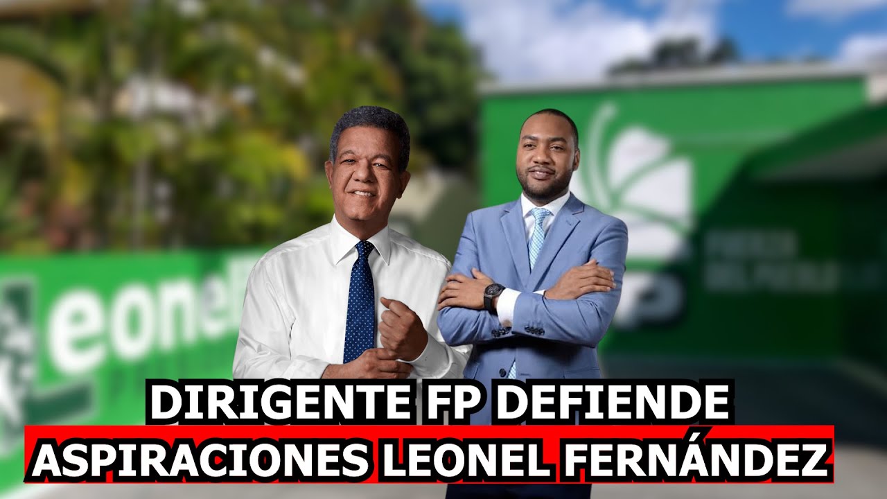 DIRIGENTE FP DEFIENDE ASPIRACIONES LEONEL FERNANDEZ
